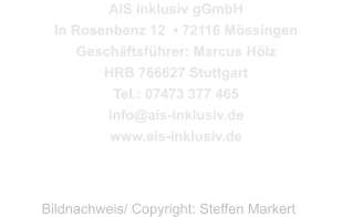 AiS inklusiv gGmbH  In Rosenbenz 12  • 72116 Mössingen Geschäftsführer: Marcus Hölz HRB 766627 Stuttgart Tel.: 07473 377 465  info@ais-inklusiv.de www.ais-inklusiv.de Bildnachweis/ Copyright: Steffen Markert